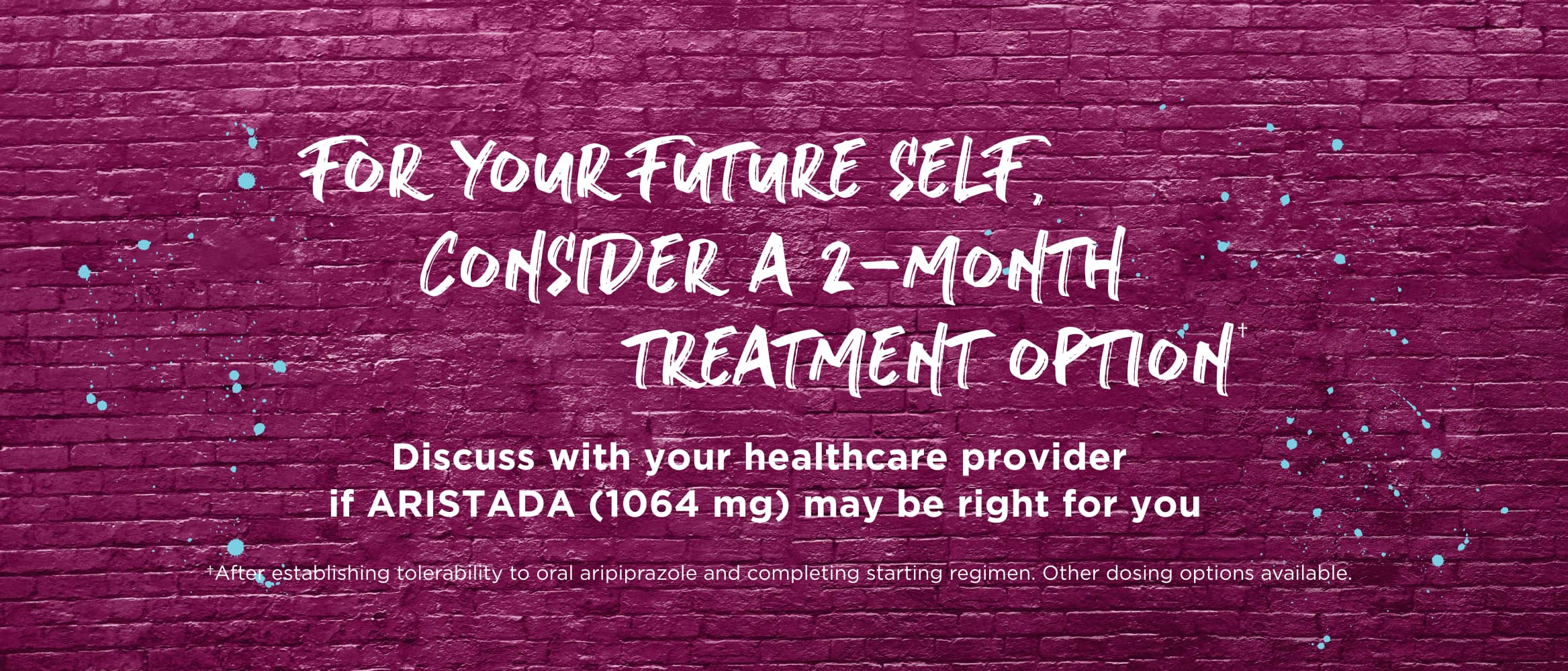 Consider a 2-month ARISTADA® (aripiprazole lauroxil) LAI treatment option. Discuss with your healthcare provider.